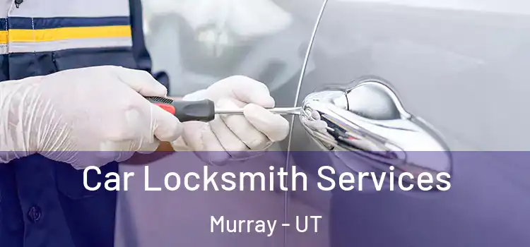Car Locksmith Services Murray - UT