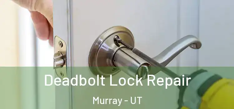  Deadbolt Lock Repair Murray - UT